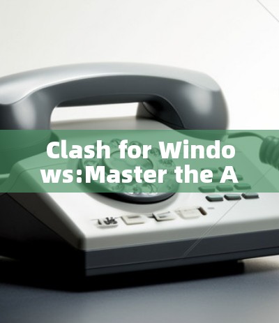 Clash for Windows:Master the Art of Communication