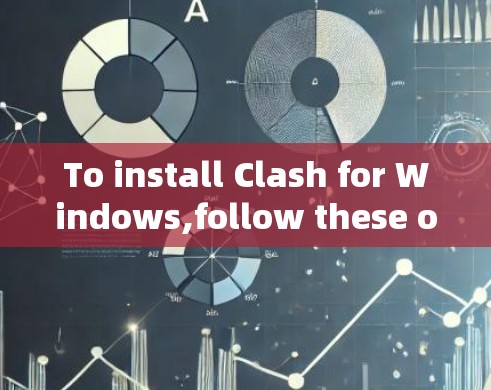 To install Clash for Windows,follow these organized steps: