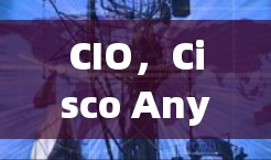 CIO，Cisco AnyConnect 基础知识和教程
