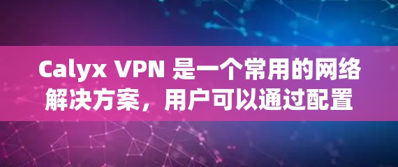 Calyx VPN 是一个常用的网络解决方案，用户可以通过配置IP地址和端口来控制网络连接。以下是更新或配置 Calyx VPN 的基本步骤和说明
