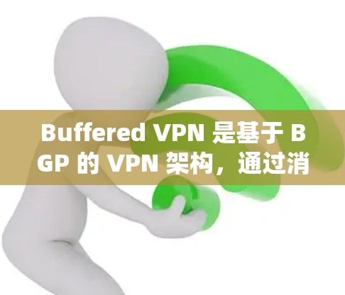 Buffered VPN 是基于 BGP 的 VPN 架构，通过消息队列系统自适应调整流量分配和速率，提供高可用性和稳定性能。以下是针对Buffered VPN 的评测
