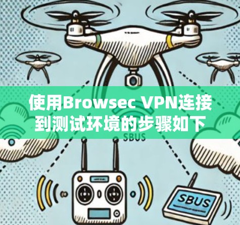 使用Browsec VPN连接到测试环境的步骤如下