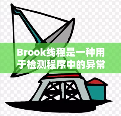 Brook线程是一种用于检测程序中的异常和错误的机制，它自动记录每一步操作，并提供反馈给开发人员。以下是Brook线程的详细说明