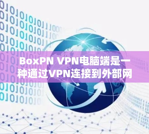 BoxPN VPN电脑端是一种通过VPN连接到外部网络的软件,旨在提供安全、高效的数据传输和访问。以下是BoxPN VPN电脑端端的使用流程和常见操作步骤 BoxPN VPN电脑端是一种通过VPN连接到外部网络的软件,旨在提供安全、高效的数据传输和访问。以下是BoxPN VPN电脑端端的使用流程和常见操作步骤