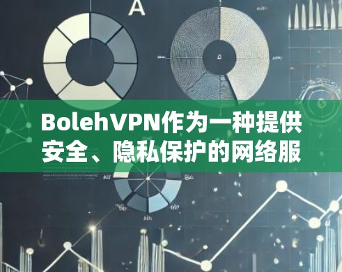 BolehVPN作为一种提供安全、隐私保护的网络服务，确实能够帮助用户科学上网，提升用户体验。以下是对VPN科学上网体验的详细分析