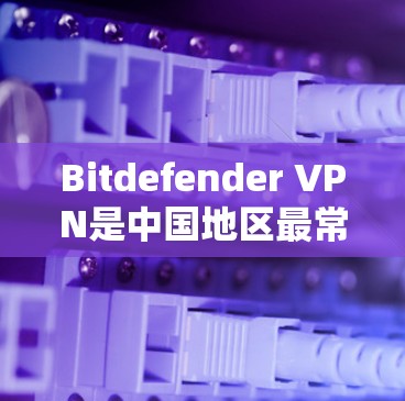 Bitdefender VPN是中国地区最常用的VPN服务之一,其在中国的访问体验非常流畅,适合用户在本地使用。以下是一些关于Bitdefender VPN在中国的访问体验的详细信息 Bitdefender VPN是中国地区最常用的VPN服务之一,其在中国的访问体验非常流畅,适合用户在本地使用。以下是一些关于Bitdefender VPN在中国的访问体验的详细信息