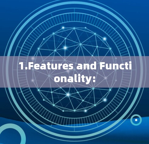 1.Features and Functionality: 1.Features and Functionality: