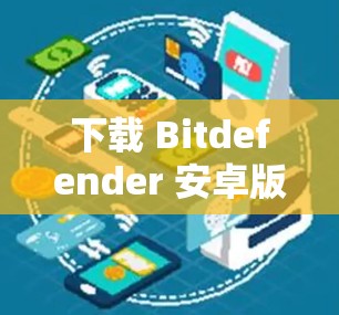 下载 Bitdefender 安卓版VPN的步骤如下 下载 Bitdefender 安卓版VPN的步骤如下