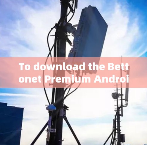 To download the Bettonet Premium Android app,follow these organized steps: