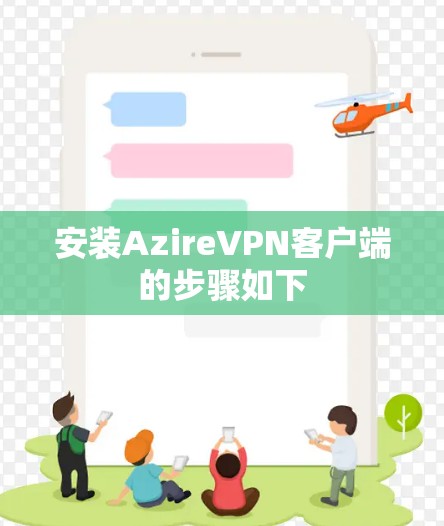 安装AzireVPN客户端的步骤如下