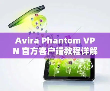 Avira Phantom VPN 官方客户端教程详解