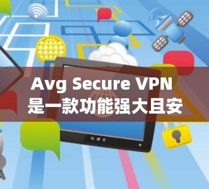 Avg Secure VPN 是一款功能强大且安全性极高的VPN产品，下面是对其功能体验的详细分析