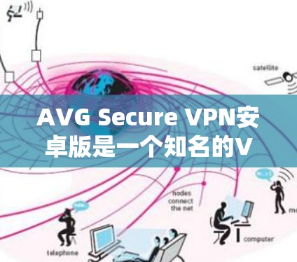 AVG Secure VPN安卓版是一个知名的VPN服务，提供安全、可靠的网络连接体验。以下是一个详细的手机连接指南，帮助您顺畅地连接到AVG Secure VPN