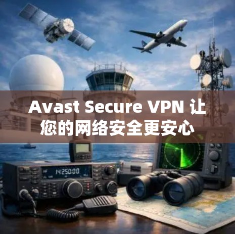 Avast Secure VPN 让您的网络安全更安心