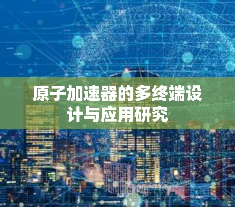 原子加速器的多终端设计与应用研究