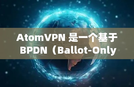 AtomVPN 是一个基于 BPDN（Ballot-Only密码）加密协议的 VPN 服务，主要用于保护网络流量的安全。以下是关于 AtomVPN 的相关信息