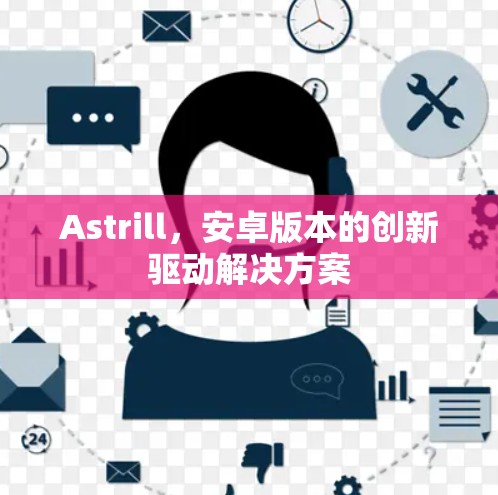 Astrill，安卓版本的创新驱动解决方案