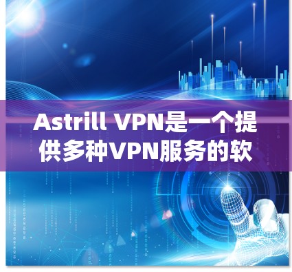 Astrill VPN是一个提供多种VPN服务的软件应用,适合个人用户或企业用户。以下是下载Astrill VPN的热门版本的步骤 Astrill VPN是一个提供多种VPN服务的软件应用,适合个人用户或企业用户。以下是下载Astrill VPN的热门版本的步骤
