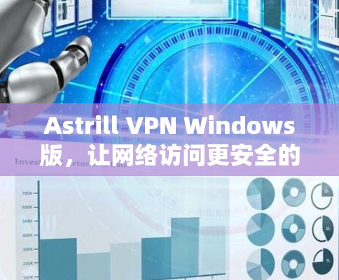 Astrill VPN Windows版，让网络访问更安全的解决方案