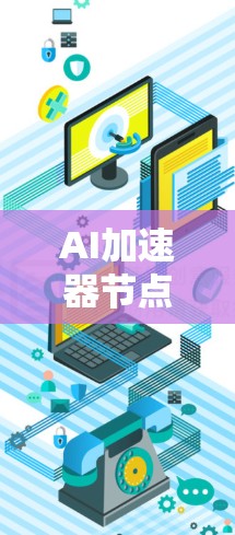 AI加速器节点，引领AI技术革命