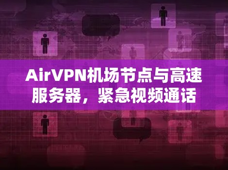 AirVPN机场节点与高速服务器，紧急视频通话的现代解决方案