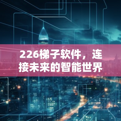 226<strong>梯子</strong>软件，连接未来的智能世界