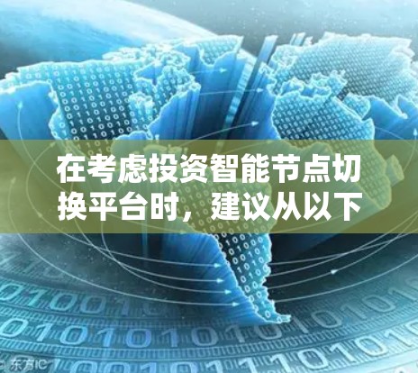 在考虑投资智能节点切换平台时，建议从以下几个方面进行深入分析和选择