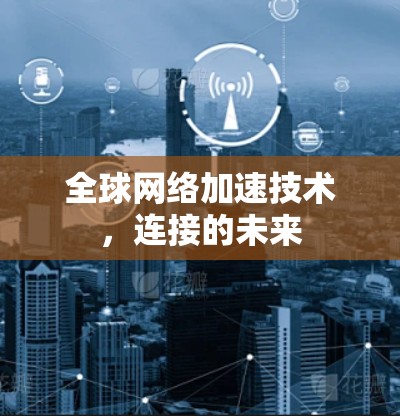 全球网络加速技术，连接的未来