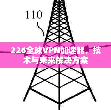 226全球VPN加速器，技术与未来解决方案