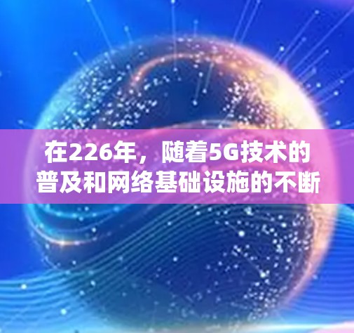 在226年，随着5G技术的普及和网络基础设施的不断升级，选择高速网络连接软件是一个非常重要的步骤。以下是一些推荐的软件和工具，涵盖了传统网络连接、移动设备连接、路由器和网络调试工具，以及一些安全工具