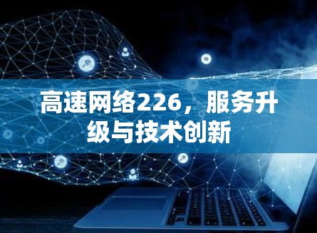 高速网络226，服务升级与技术创新