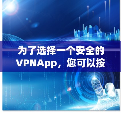 为了选择一个安全的VPNApp，您可以按照以下步骤进行