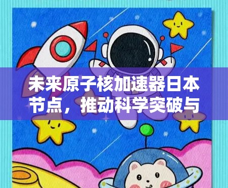 未来原子核加速器日本节点，推动科学突破与国际合作