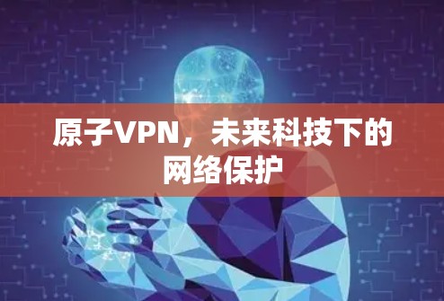 原子VPN，未来科技下的网络保护