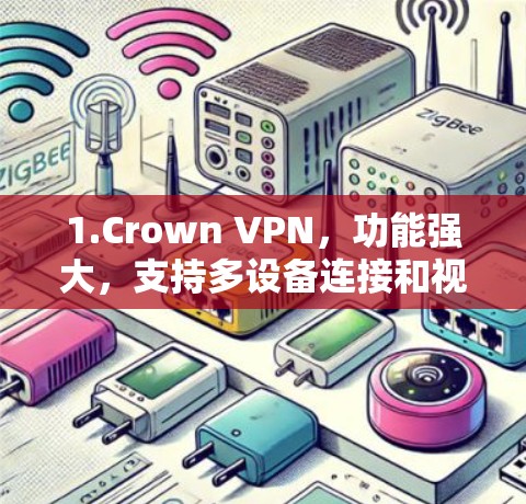 1.Crown VPN，功能强大，支持多设备连接和视频通话，适合复杂场景