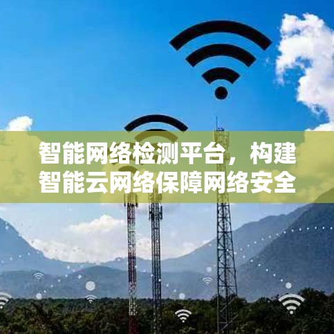 智能网络检测平台，构建智能云网络保障网络安全